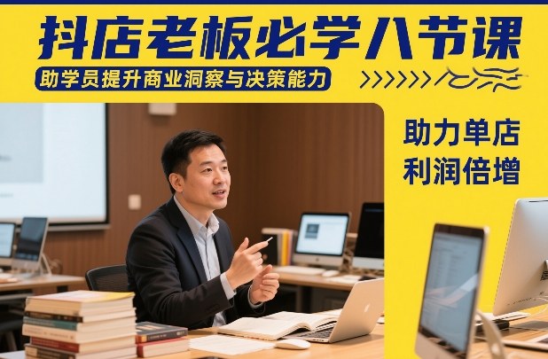 抖店老板必学八节课，助学员提升商业洞察与决策能力，助力单店利润倍增-轻资本网