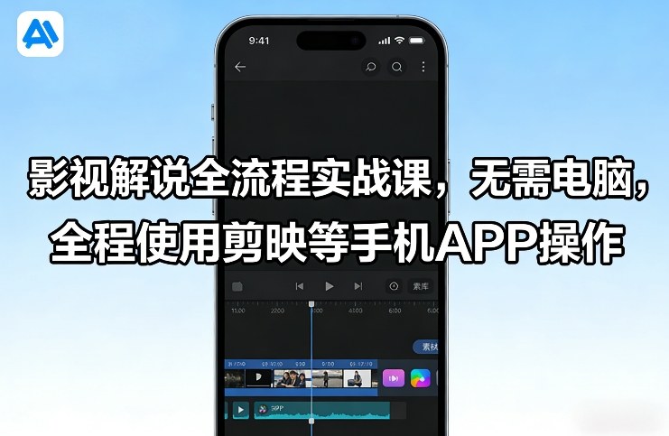 影视解说全流程实战课，无需电脑，全程使用剪映等手机APP操作-轻资本网