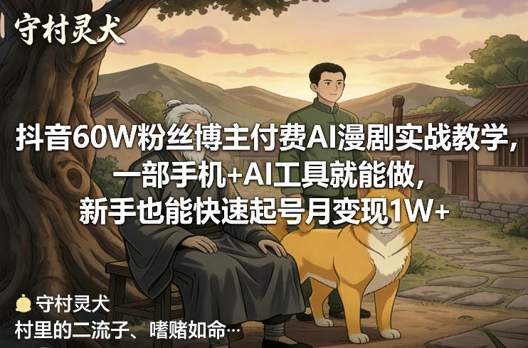 抖音60W粉丝博主付费AI漫剧实战教学，一部手机+AI工具就能做，新手也能快速起号月变现1W+-轻资本网