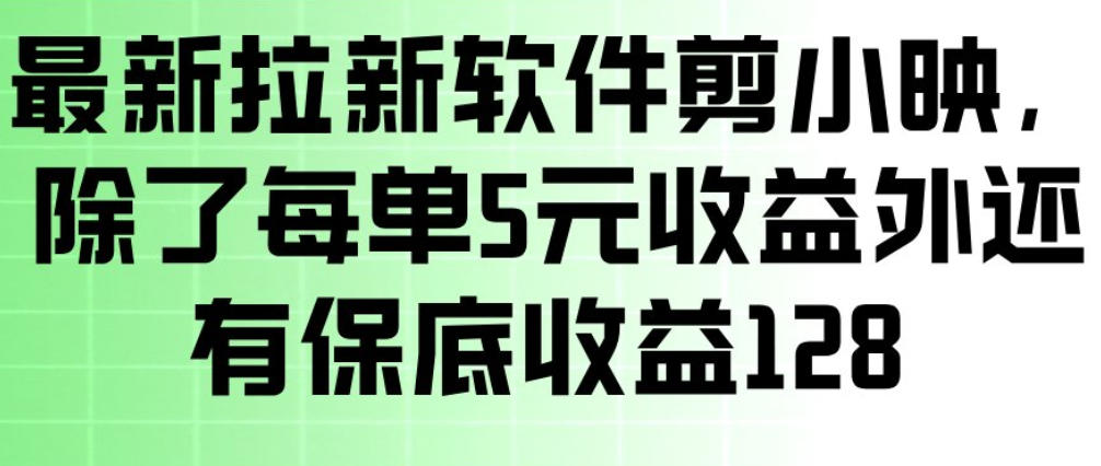 最新拉新软件剪小映，除了每单5米收益外还有保底收益128，一部手机轻松賺钱-轻资本网