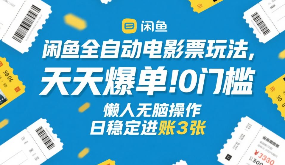 闲鱼全自动电影票玩法，天天爆单，0门槛，懒人无脑操作，日稳定进账3张+【揭秘】-轻资本网
