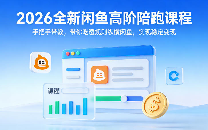 2026全新闲鱼高阶陪跑课程，手把手带教，带你吃透规则纵横闲鱼，实现稳定变现-轻资本网