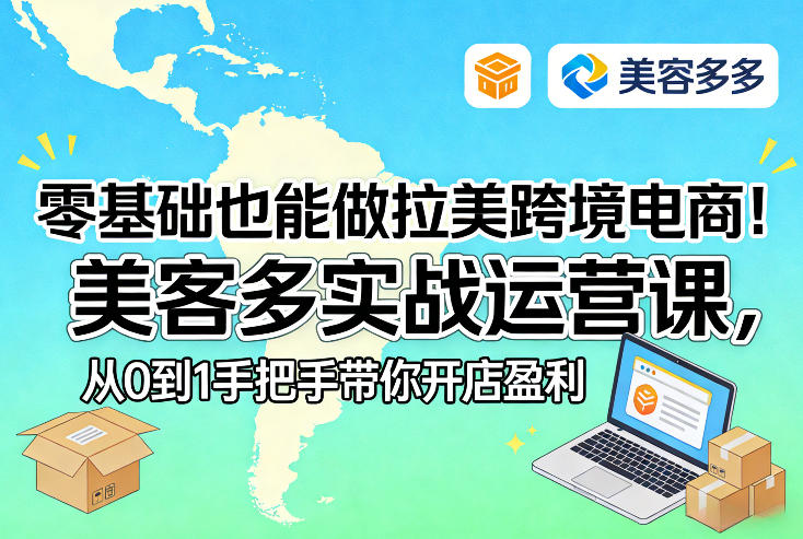 零基础也能做拉美跨境电商！美客多实战运营课，从0到1手把手带你开店盈利-轻资本网