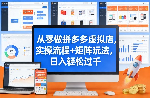 从零做拼多多虚拟店，实操流程+矩阵玩法，日入轻松过千【揭秘】-轻资本网