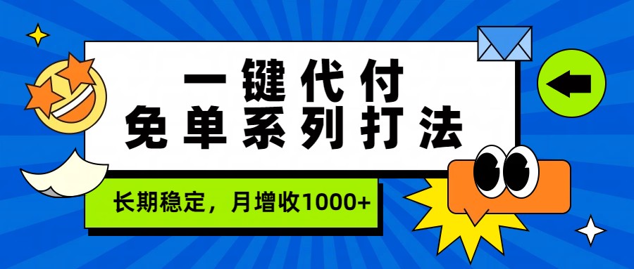 一键代付免单系列打法，长期稳定，月增收1000+-轻资本网