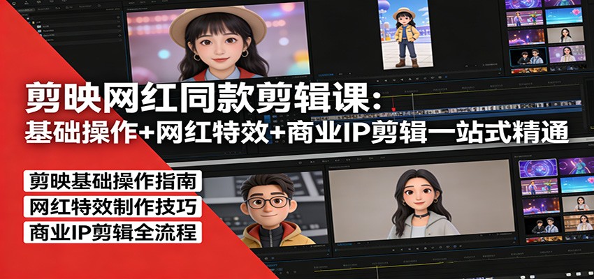 剪映网红同款剪辑：基础操作+网红特效+商业IP剪辑一站式精通-轻资本网