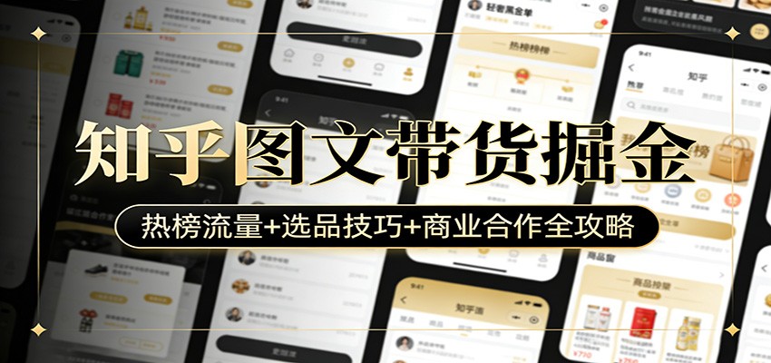 知乎图文带货掘金：热榜流量+选品技巧+商业合作全攻略-轻资本网