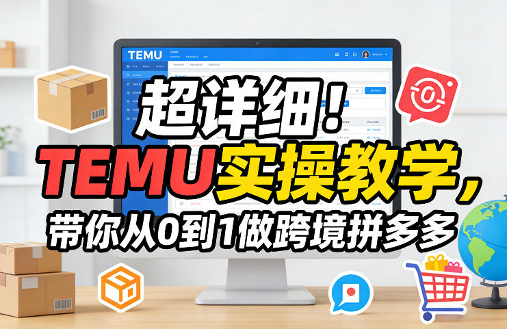 超详细！TEMU实操教学，带你从0到1做跨境拼多多-轻资本网