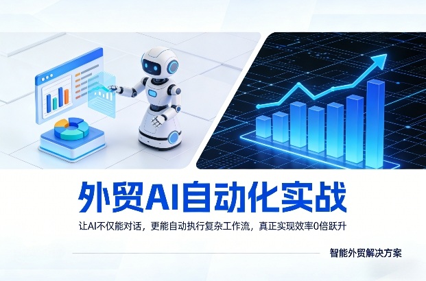 外贸AI自动化实战，让AI不仅能对话，更能自动执行复杂工作流，真正实现效率10倍跃升-轻资本网