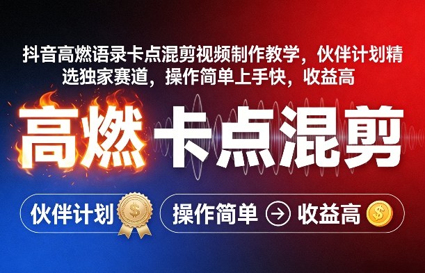 抖音高燃语录卡点混剪视频制作教学，伙伴计划精选独家赛道，操作简单上手快，收益高-轻资本网