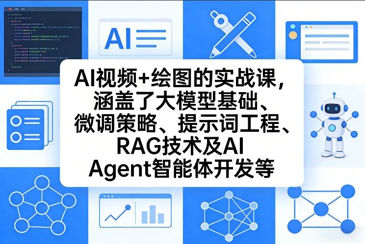 AI视频+绘图的实战课，涵盖了大模型基础、微调策略、提示词工程、RAG技术及AI Agent智能体开发等(更新)-轻资本网