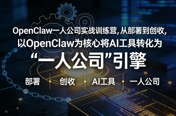 OpenClaw小龙虾+一人公司实战训练营，从部署到创收，将AI工具转化为“一人公司”引擎，低成本变现(更新)-轻资本网