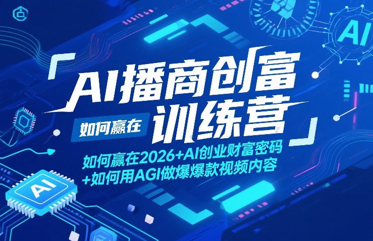 AI播商创富训练营，如何赢在2026+AI创业财富密码+如何用AGI做爆款视频内容-轻资本网