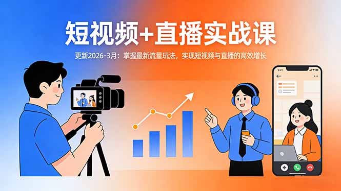 短视频+直播实战课-更新2026-3月：掌握最新流量玩法，实现短视频与直播的高效增长-轻资本网