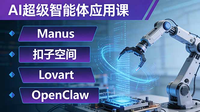 AI超级智能体应用课：Manus+扣子空间+Lovart+OpenClaw，用AI智能体实现自动化复杂任务-轻资本网