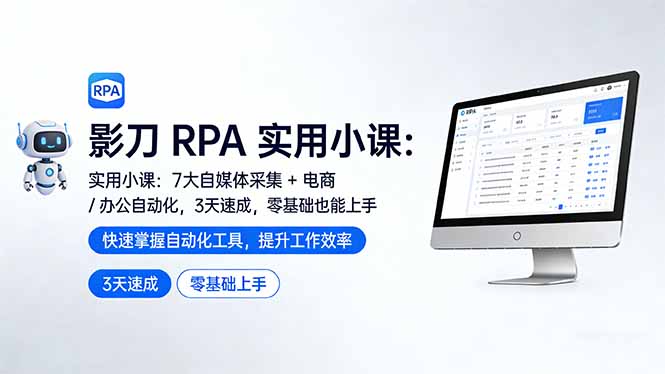 影刀 RPA 实用小课：7 大自媒体采集 + 电商 / 办公自动化，3 天速成，零基础也能上手-轻资本网