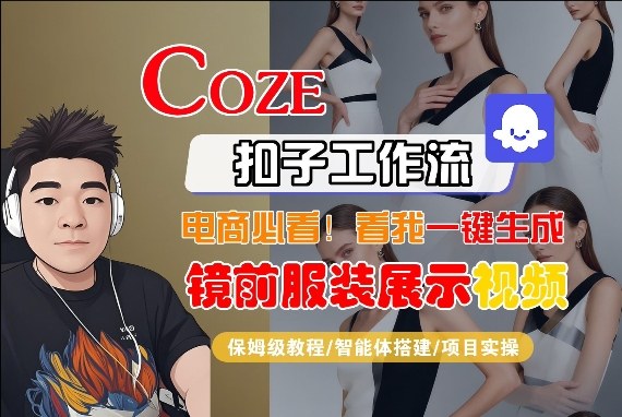 Coze智能体工作流一键生成“镜前服装展示“短视频，全流程保姆级教学-轻资本网
