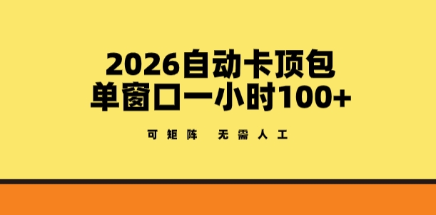 2026自动卡顶包玩法，单窗口一小时100+，可矩阵操作，无需人工【揭秘】-轻资本网