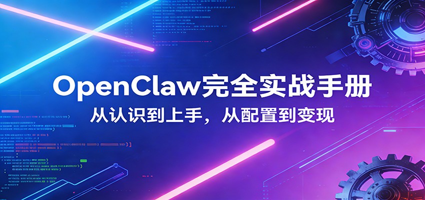 OpenClaw完全实战宝典：零基础上手，深度配置，商业变现-轻资本网