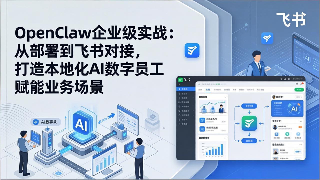 OpenClaw企业级实战：从部署到飞书对接，打造本地化AI数字员工赋能业务场景-轻资本网