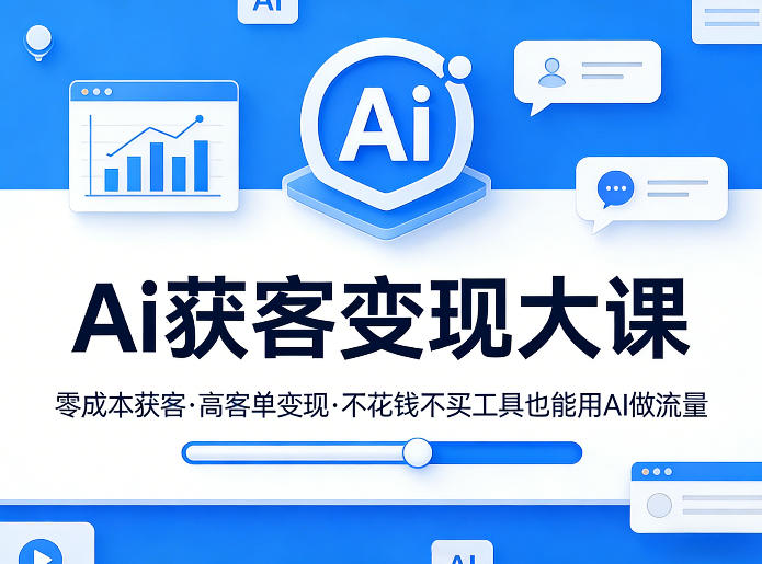 Ai获客变现大课，零成本获客，高客单变现，不花钱不买工具也能用AI做流量-轻资本网