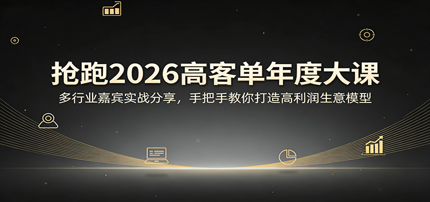 抢跑2026高客单年度大课：多行业嘉宾实战分享，手把手教你打造高利润生意模型-轻资本网