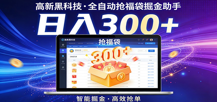 高新黑科技，全自动抢福袋掘金助手，零门槛、易操作，轻松上手日入300+-轻资本网