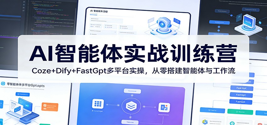 AI智能体实战训练营：Coze+Dify+FastGpt多平台实操，从零搭建智能体与工作流-轻资本网
