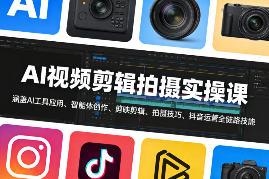 AI视频剪辑拍摄实操课，涵盖AI工具应用、智能体创作、剪映剪辑、拍摄技巧、抖音运营等全链路技能-轻资本网