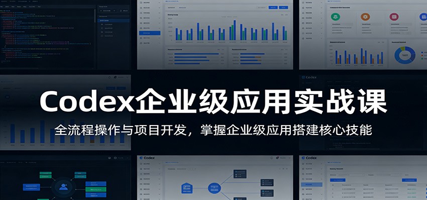 Codex企业级应用实战课：全流程操作与项目开发，掌握企业级应用搭建核心技能-轻资本网