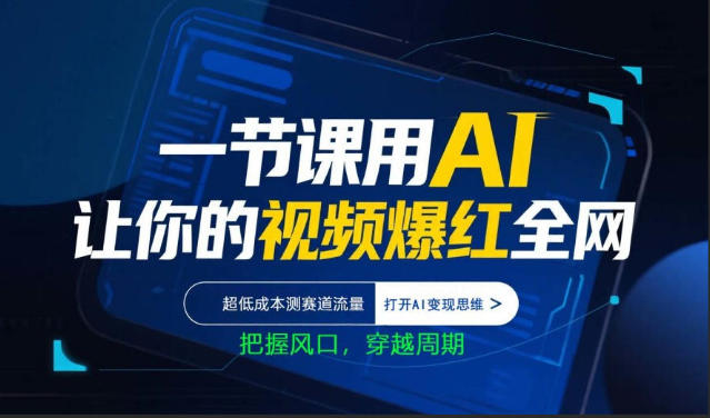 一节课用AI让你的视频爆红全网，超低成本测赛道流量，打开AI变现思维，把握风口，穿越周期-轻资本网