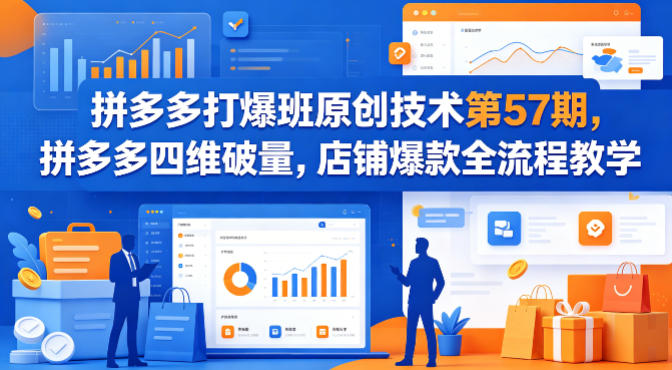 拼多多打爆班原创技术第57期，拼多多四维破量，店铺爆款全流程教学-轻资本网