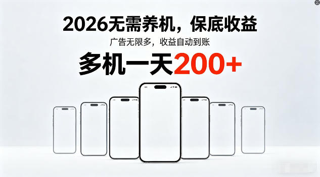 2026年不养机，保底收益，无限广告，收益自动到账，多机一天200+【揭秘】-轻资本网