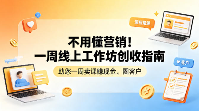 不用懂营销！一周线上工作坊创收指南，助您一周卖课賺现金、圈客户-轻资本网