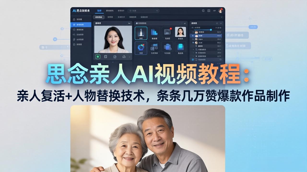 思念亲人AI视频教程：亲人复活+人物替换技术，条条几万赞爆款作品制作-轻资本网