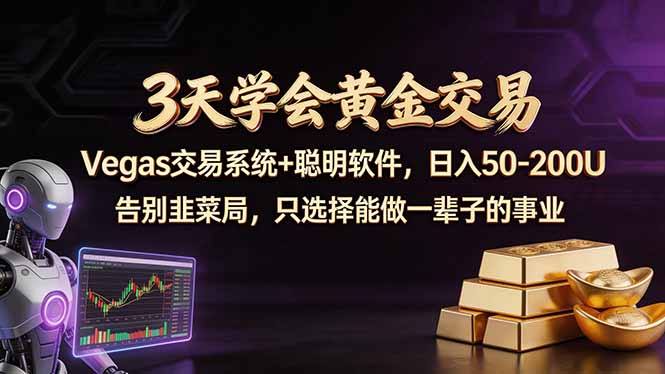 3天学会黄金交易，Vegas交易技术+聪明软件，日赚50-100U-轻资本网