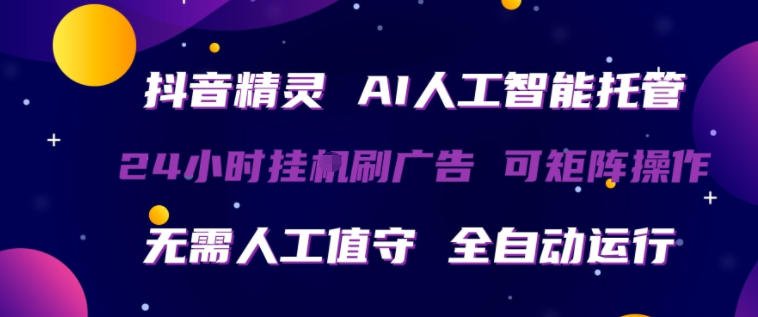 抖音精灵AI人工智能托管，24小时全自动刷广告，无需人工值守，可矩阵操作【揭秘】-轻资本网