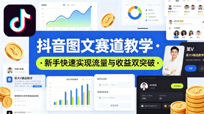 抖音图文赛道教学，某大V精选教学，新手也能快速实现流量与收益双突破-轻资本网