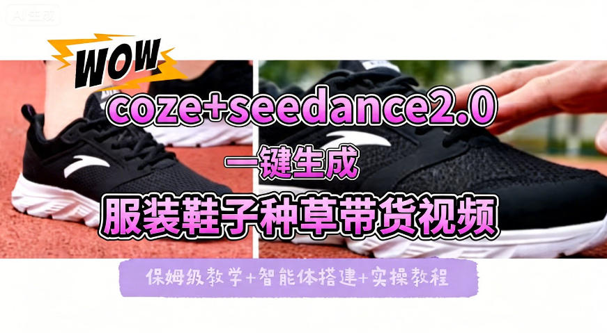 coze+即梦seedance2.0一键生成服装鞋子带货种草视频！全流程保姆级教学-轻资本网