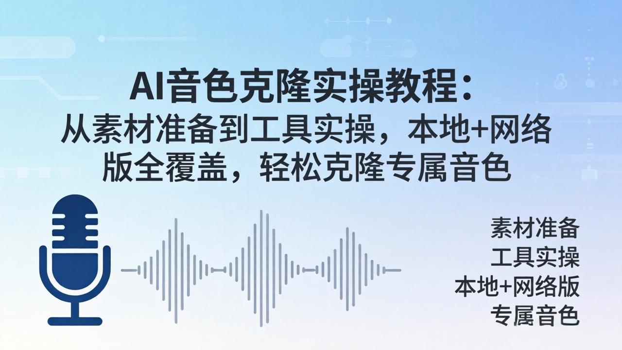 AI音色克隆实操教程：从素材准备到工具实操，本地+网络版全覆盖，轻松克隆专属音色-轻资本网