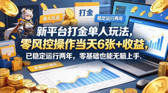新平台打金单人玩法，零风控操作当天6张+收益，已稳定运行两年，零基础也能无脑上手【揭秘】-轻资本网