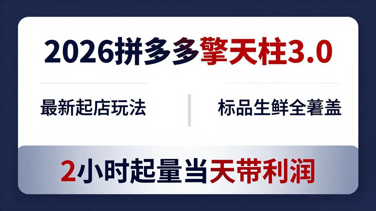 2026拼多多擎天柱 3.0-更新4月20：最新起店玩法，标品生鲜全覆盖，2小时起量当天带利润-轻资本网