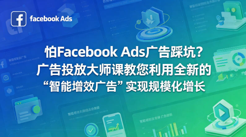 怕Facebook Ads广告踩坑？广告投放大师课教您利用全新的“智能增效广告”实现规模化增长【原创双语字幕】-轻资本网