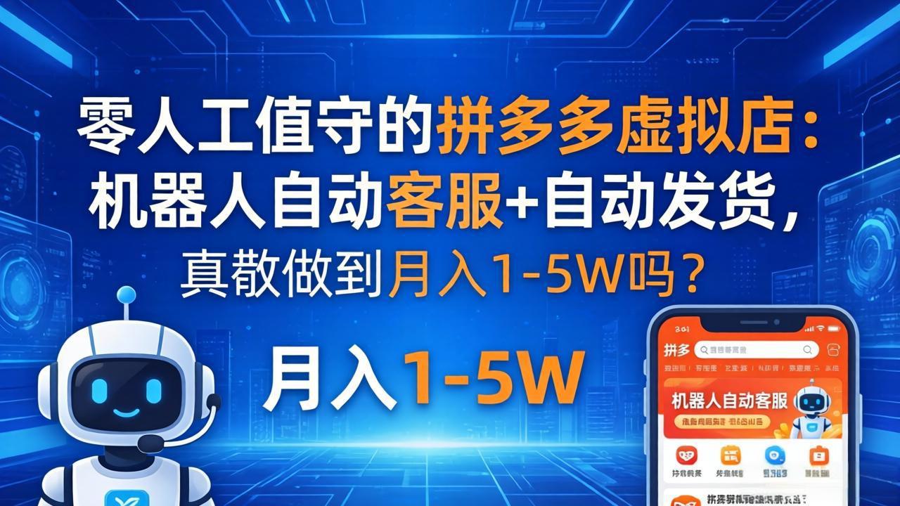 零人工值守的拼多多虚拟店：机器人自动客服+ 自动发货，真能做到月入 1-5W 吗？-轻资本网