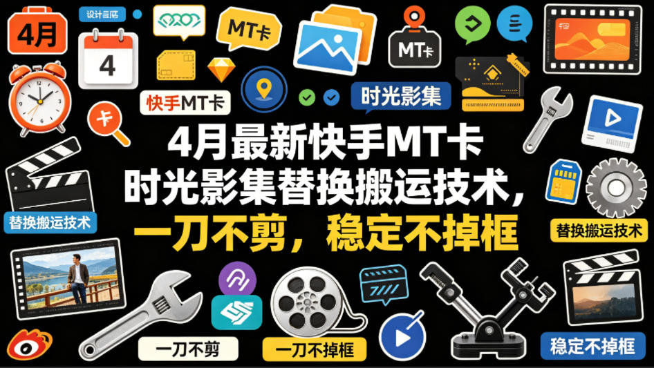 4月最新快手MT卡时光影集替换搬运技术，一刀不剪，稳定不掉框-轻资本网
