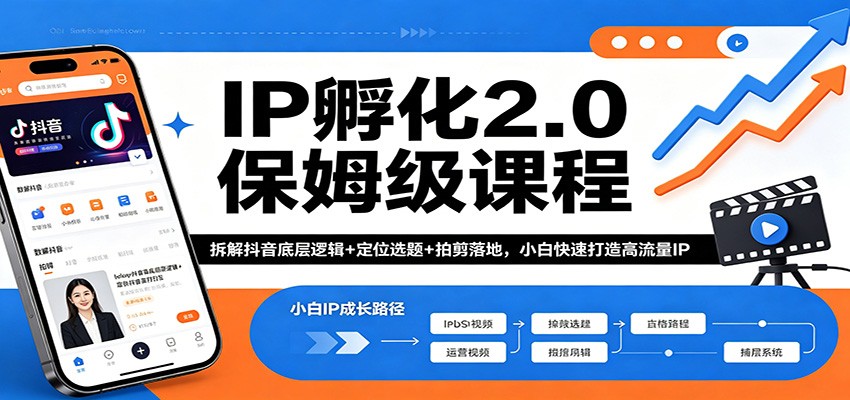 IP孵化2.0保姆级课程：拆解抖音底层逻辑+定位选题+拍剪落地，小白快速打造高流量IP-轻资本网