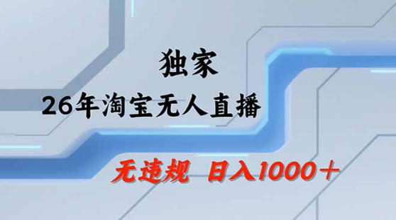 2026最新技术淘宝无人直播带货教学，不封号，不违规，公+私玩法，操作简单，日入1k+【揭秘】-轻资本网