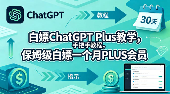 白嫖ChatGPT Plus教学，手把手教程，保姆级白嫖一个月PLUS会员-轻资本网