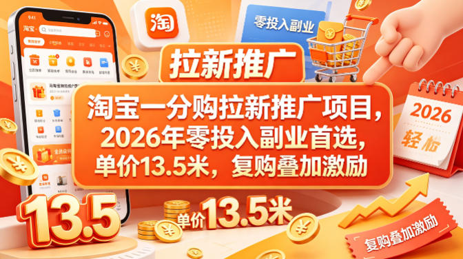 淘宝一分购拉新推广项目，2026年零投入副业首选，单价13.5米，复购叠加激励！-轻资本网