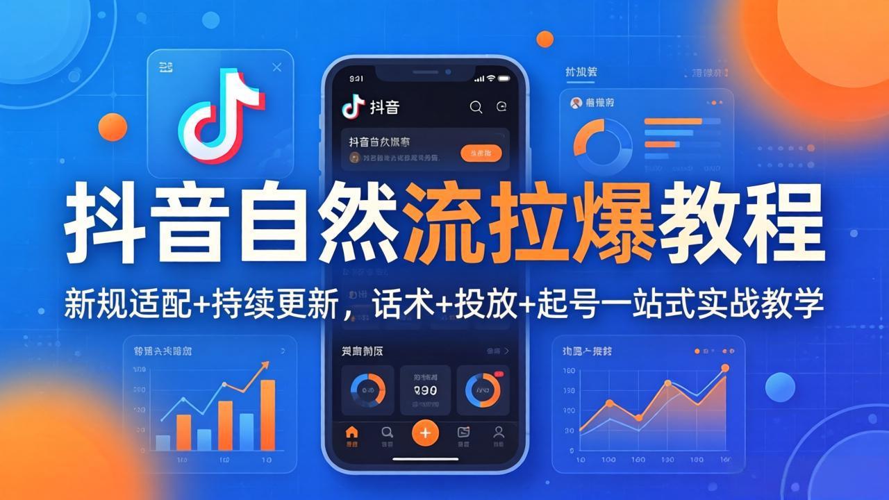 抖音自然流拉爆教程：新规适配+持续更新，话术+投放+起号一站式实战教学(更新26年4月27-轻资本网